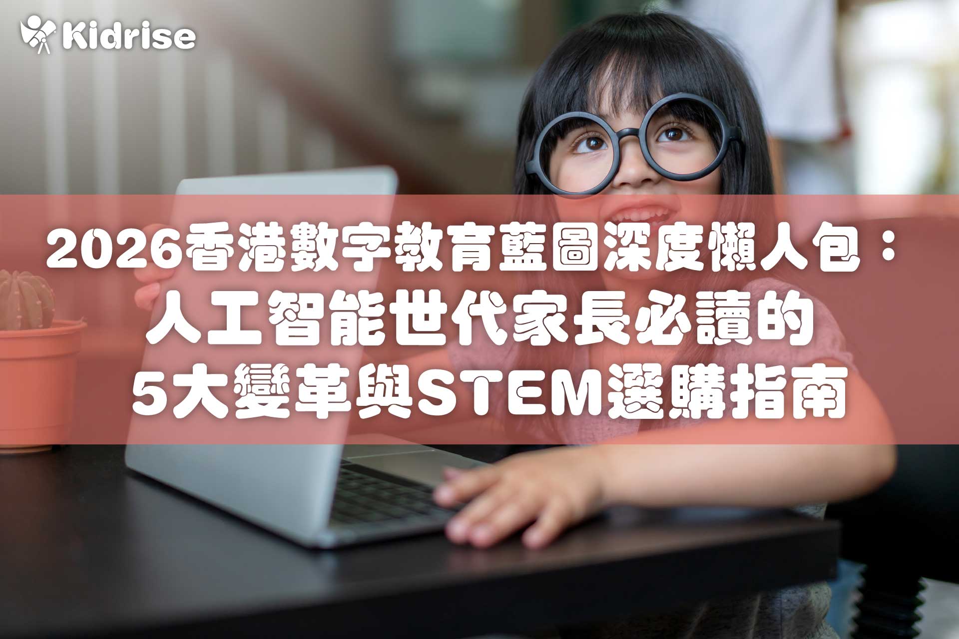 2026 香港數字教育藍圖深度懶人包：人工智能世代家長必讀的 5 大變革與 STEM 選購指南