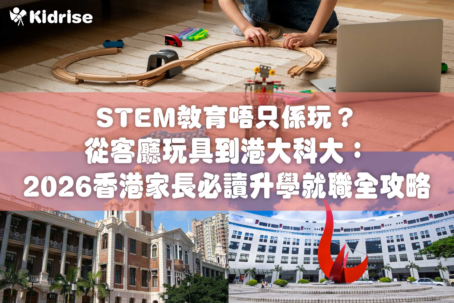 STEM 教育唔只係玩？從客廳玩具到港大科大：2026 香港家長必讀升學就職全攻略
