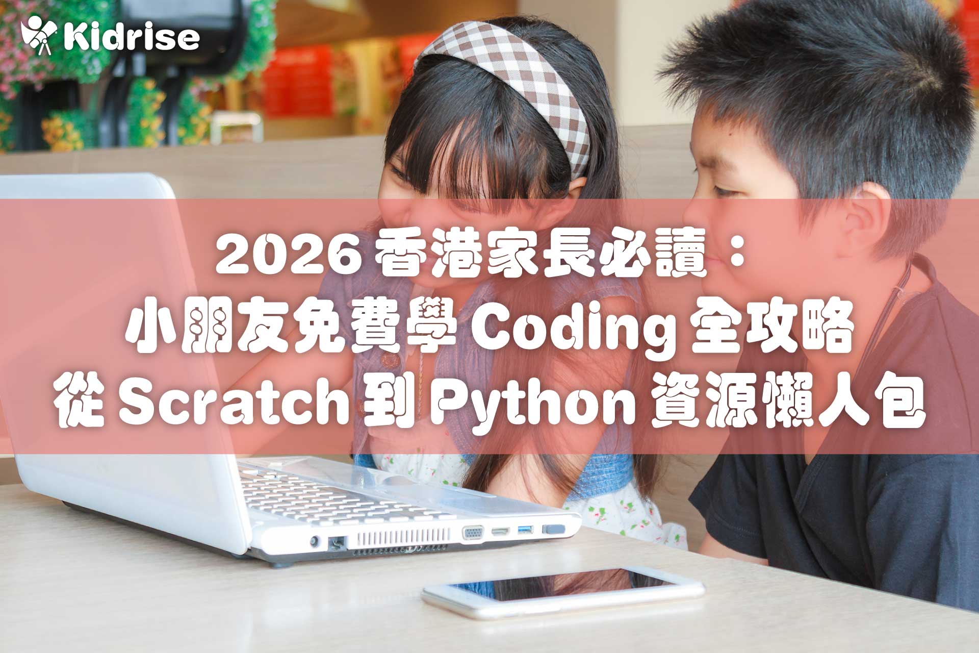 2026 香港家長必讀：小朋友免費學 Coding 全攻略！從 Scratch 到 Python 資源懶人包